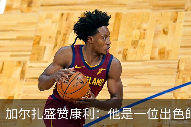 加尔扎盛赞康利：他是一位出色的球队领袖