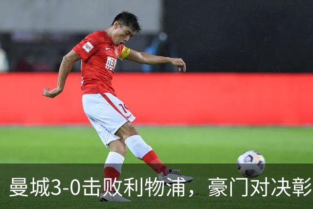 曼城3-0击败利物浦，豪门对决彰显绝对实力