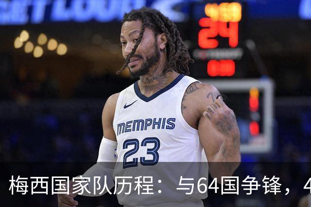梅西国家队历程：与64国争锋，46国门前留下身影
