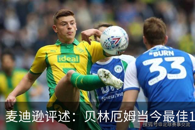 麦迪逊评述：贝林厄姆当今最佳10号球员 B费则称英超之王